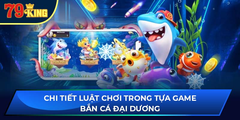 Chi tiết luật chơi trong tựa game bắn cá đại dương