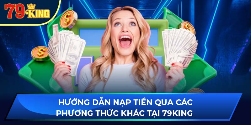 Hướng dẫn nạp tiền qua các phương thức khác tại 79king