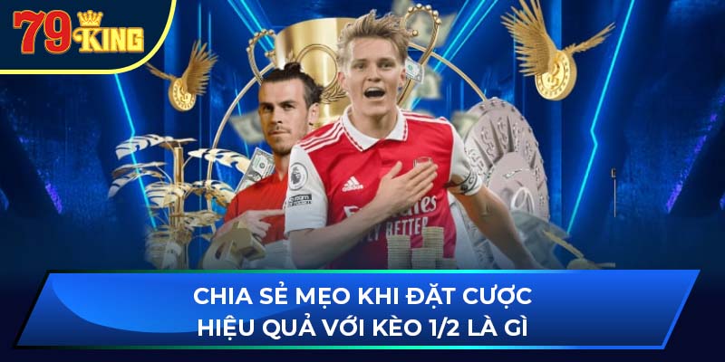 Chia sẻ mẹo khi đặt cược hiệu quả với kèo 1/2 là gì