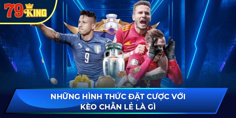 Những hình thức đặt cược với kèo chẵn lẻ là gì