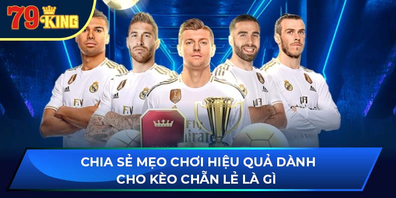 Chia sẻ mẹo chơi hiệu quả dành cho kèo chẵn lẻ là gì 