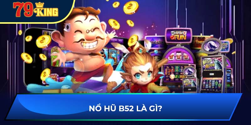 Nổ hũ b52 là gì?